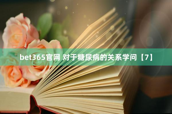 bet365官网 对于糖尿病的关系学问【7】