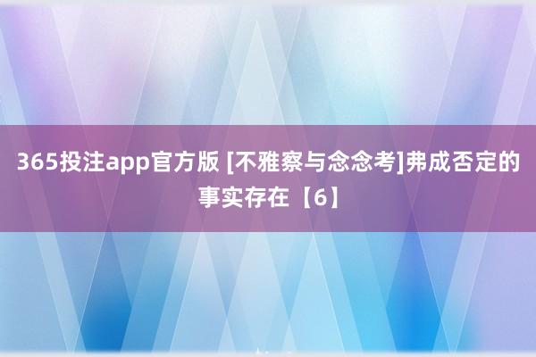 365投注app官方版 [不雅察与念念考]弗成否定的事实存在【6】
