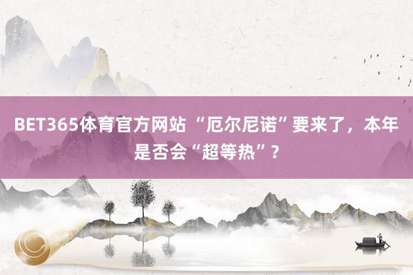 BET365体育官方网站 “厄尔尼诺”要来了，本年是否会“超等热”？