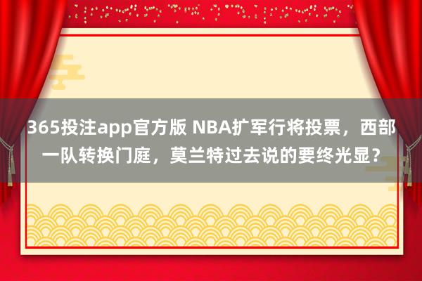 365投注app官方版 NBA扩军行将投票，西部一队转换门庭，莫兰特过去说的要终光显？