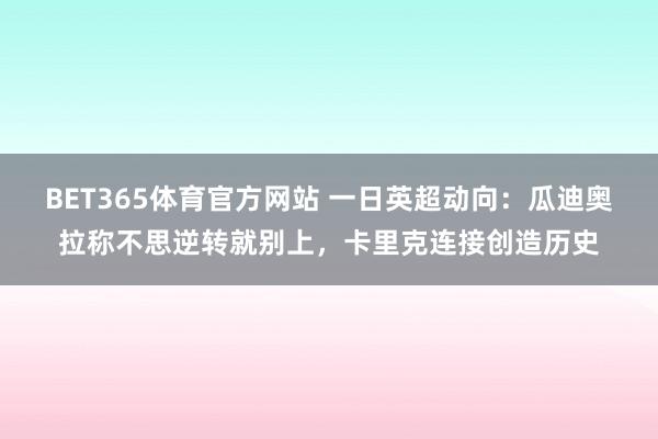 BET365体育官方网站 一日英超动向：瓜迪奥拉称不思逆转就别上，卡里克连接创造历史