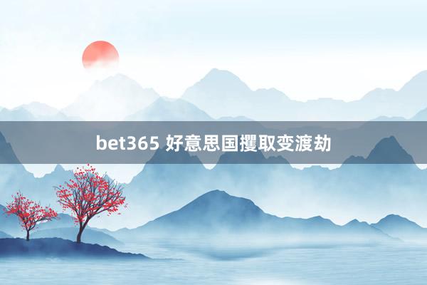 bet365 好意思国攫取变渡劫