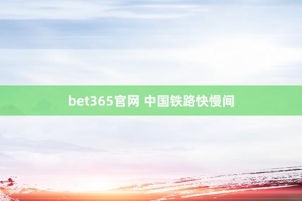 bet365官网 中国铁路快慢间