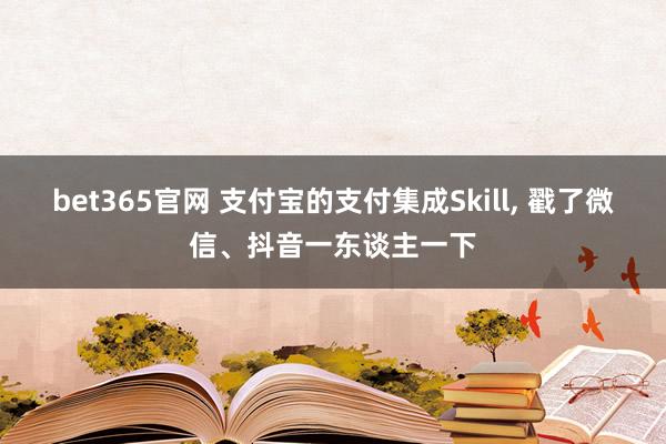 bet365官网 支付宝的支付集成Skill， 戳了微信、抖音一东谈主一下