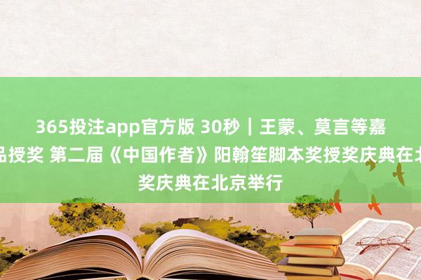 365投注app官方版 30秒｜王蒙、莫言等嘉宾为作品授奖 第二届《中国作者》阳翰笙脚本奖授奖庆典在北京举行