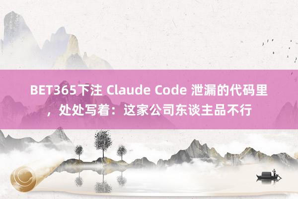 BET365下注 Claude Code 泄漏的代码里，处处写着：这家公司东谈主品不行