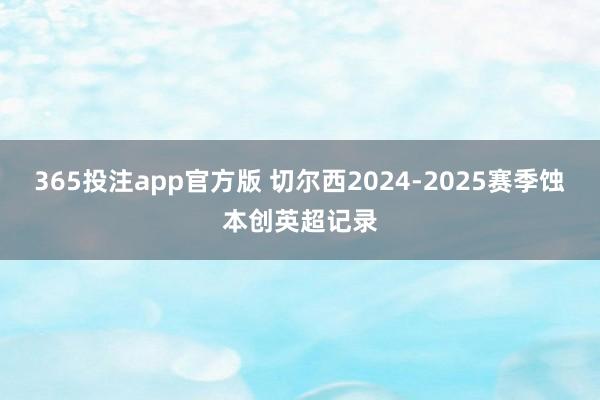 365投注app官方版 切尔西2024-2025赛季蚀本创英超记录