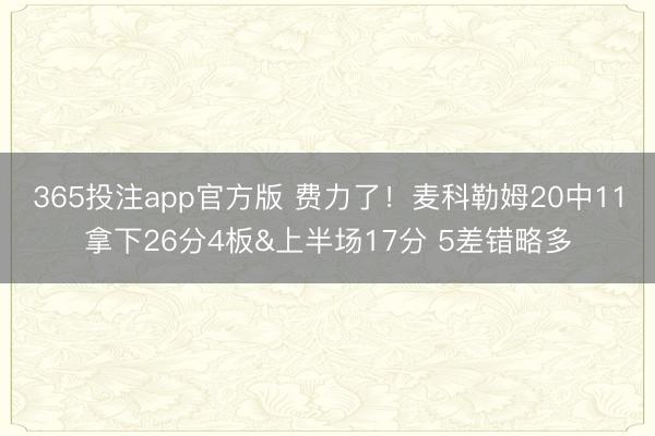 365投注app官方版 费力了！麦科勒姆20中11拿下26分4板&上半场17分 5差错略多
