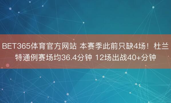 BET365体育官方网站 本赛季此前只缺4场！杜兰特通例赛场均36.4分钟 12场出战40+分钟