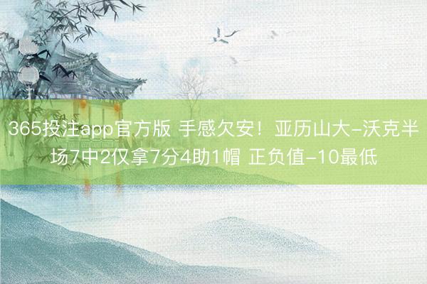 365投注app官方版 手感欠安！亚历山大-沃克半场7中2仅拿7分4助1帽 正负值-10最低