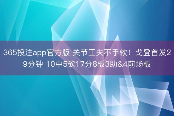 365投注app官方版 关节工夫不手软！戈登首发29分钟 10中5砍17分8板3助&4前场板