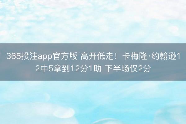 365投注app官方版 高开低走！卡梅隆·约翰逊12中5拿到12分1助 下半场仅2分