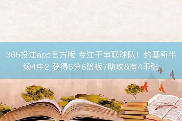 365投注app官方版 专注于串联球队！约基奇半场4中2 获得6分6篮板7助攻&有4乖张
