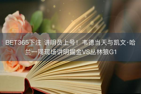 BET365下注 讲明员上号！韦德当天与凯文·哈兰一同现场讲明掘金VS丛林狼G1