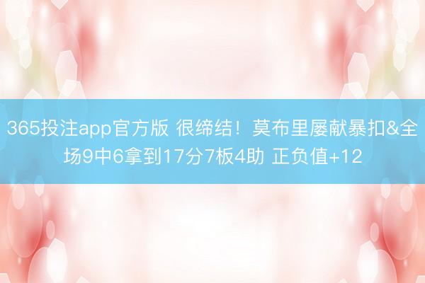 365投注app官方版 很缔结！莫布里屡献暴扣&全场9中6拿到17分7板4助 正负值+12