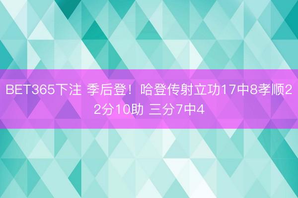 BET365下注 季后登！哈登传射立功17中8孝顺22分10助 三分7中4