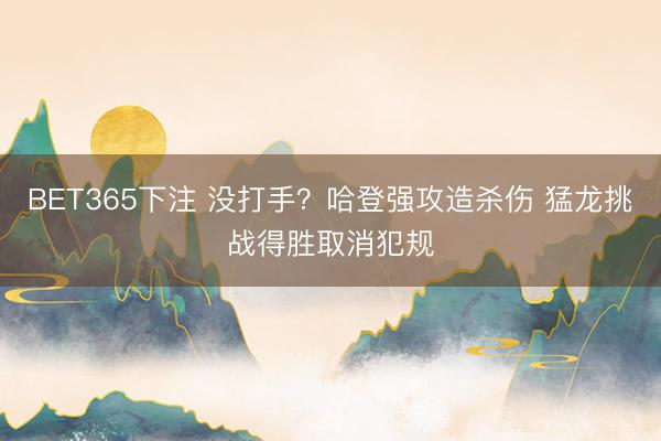 BET365下注 没打手？哈登强攻造杀伤 猛龙挑战得胜取消犯规