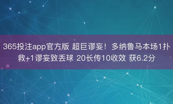 365投注app官方版 超巨谬妄！多纳鲁马本场1扑救+1谬妄致丢球 20长传10收效 获6.2分