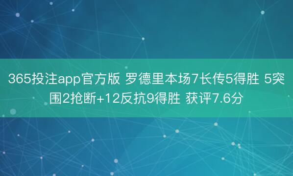 365投注app官方版 罗德里本场7长传5得胜 5突围2抢断+12反抗9得胜 获评7.6分