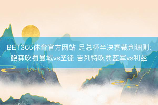 BET365体育官方网站 足总杯半决赛裁判细则:鲍森吹罚曼城vs圣徒 吉列特吹罚蓝军vs利兹