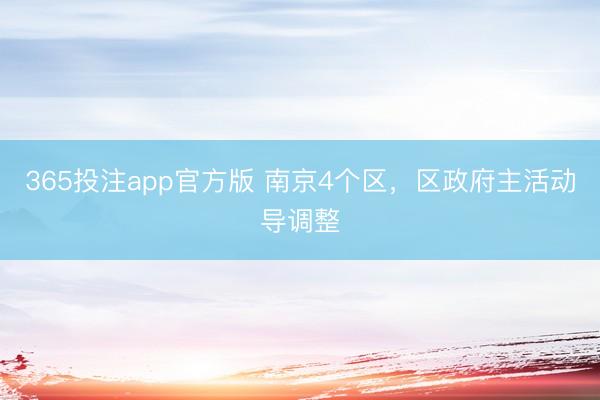 365投注app官方版 南京4个区,区政府主活动导调整