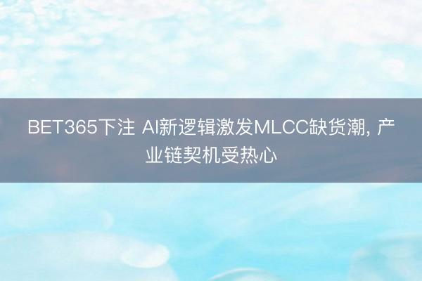 BET365下注 AI新逻辑激发MLCC缺货潮， 产业链契机受热心