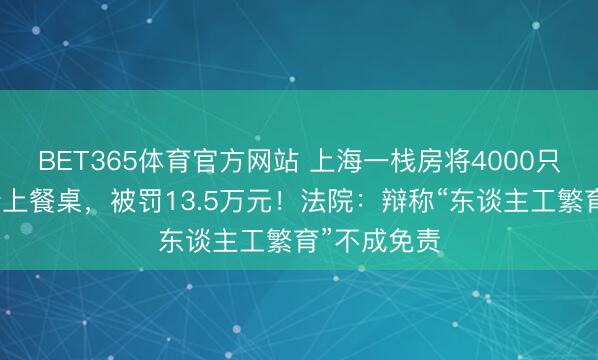 BET365体育官方网站 上海一栈房将4000只中华蟾蜍端上餐桌，被罚13.5万元！法院：辩称“东谈主工繁育”不成免责