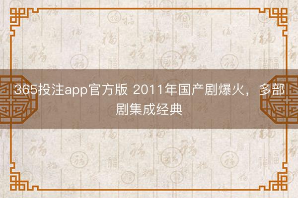 365投注app官方版 2011年国产剧爆火，多部剧集成经典