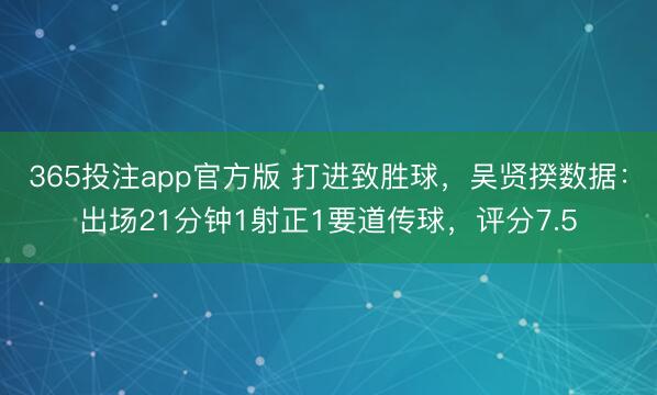 365投注app官方版 打进致胜球，吴贤揆数据：出场21分钟1射正1要道传球，评分7.5