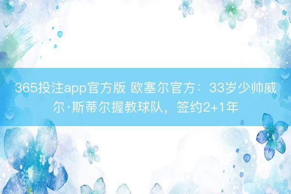 365投注app官方版 欧塞尔官方：33岁少帅威尔·斯蒂尔握教球队，签约2+1年