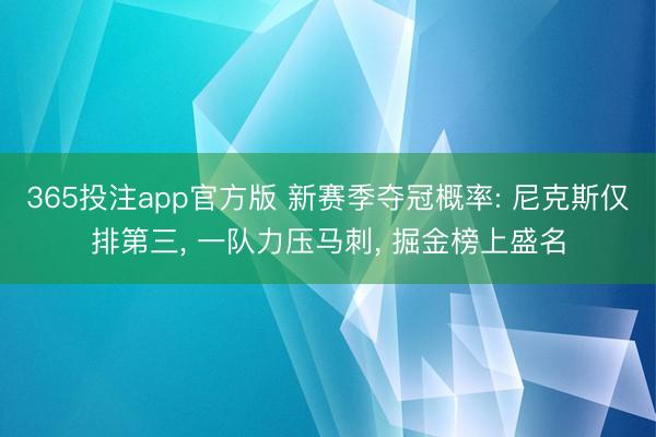 365投注app官方版 新赛季夺冠概率: 尼克斯仅排第三， 一队力压马刺， 掘金榜上盛名